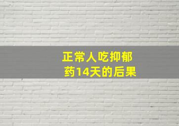 正常人吃抑郁药14天的后果