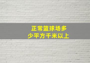 正常篮球场多少平方千米以上