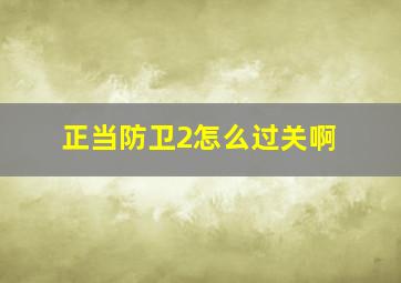 正当防卫2怎么过关啊