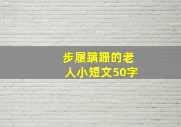 步履蹒跚的老人小短文50字