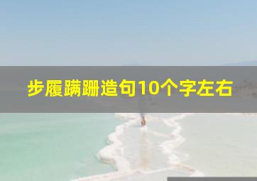 步履蹒跚造句10个字左右