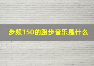 步频150的跑步音乐是什么