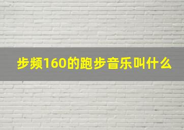 步频160的跑步音乐叫什么