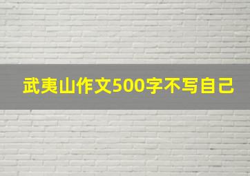 武夷山作文500字不写自己