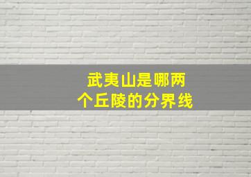 武夷山是哪两个丘陵的分界线