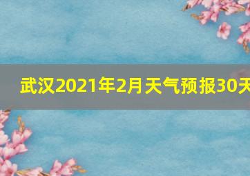 武汉2021年2月天气预报30天