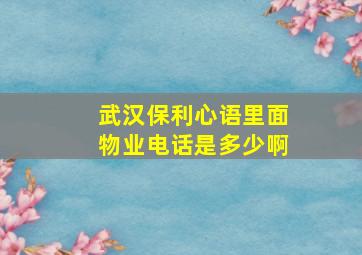 武汉保利心语里面物业电话是多少啊