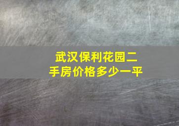 武汉保利花园二手房价格多少一平