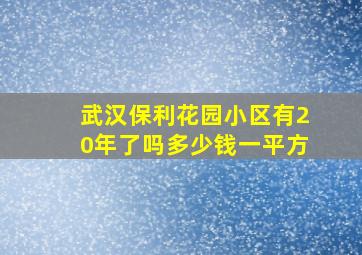 武汉保利花园小区有20年了吗多少钱一平方