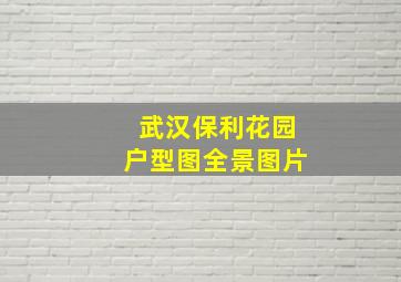 武汉保利花园户型图全景图片