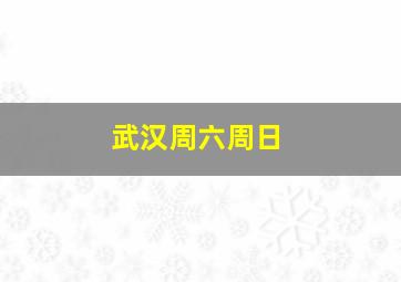 武汉周六周日