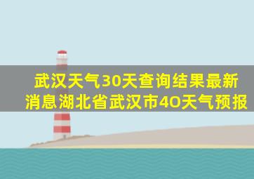 武汉天气30天查询结果最新消息湖北省武汉市4O天气预报