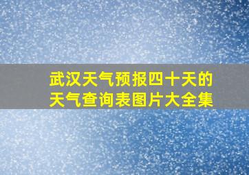 武汉天气预报四十天的天气查询表图片大全集