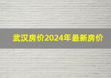 武汉房价2024年最新房价