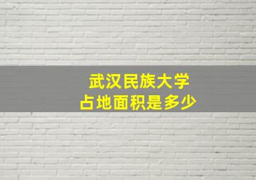 武汉民族大学占地面积是多少