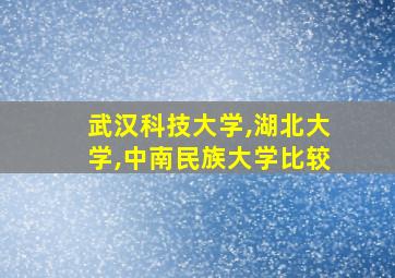 武汉科技大学,湖北大学,中南民族大学比较