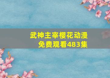 武神主宰樱花动漫免费观看483集