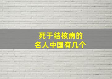 死于结核病的名人中国有几个