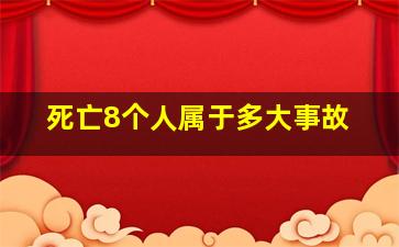 死亡8个人属于多大事故