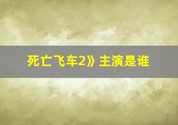 死亡飞车2》主演是谁