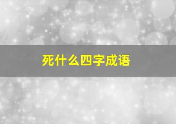 死什么四字成语