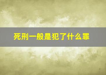 死刑一般是犯了什么罪