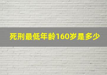 死刑最低年龄160岁是多少