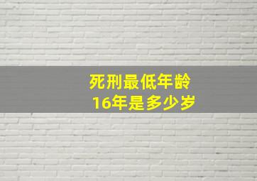 死刑最低年龄16年是多少岁