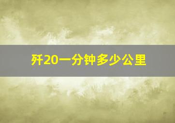 歼20一分钟多少公里