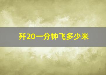 歼20一分钟飞多少米