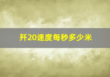 歼20速度每秒多少米