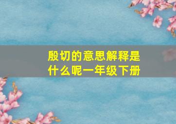 殷切的意思解释是什么呢一年级下册