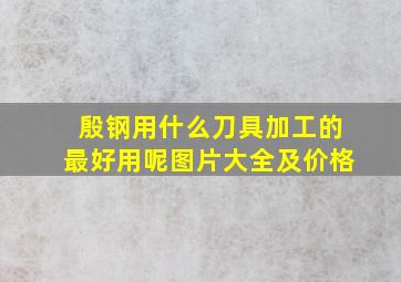 殷钢用什么刀具加工的最好用呢图片大全及价格