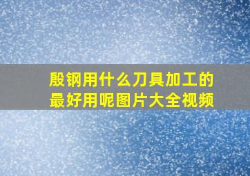 殷钢用什么刀具加工的最好用呢图片大全视频