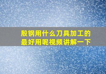 殷钢用什么刀具加工的最好用呢视频讲解一下