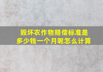 毁坏农作物赔偿标准是多少钱一个月呢怎么计算