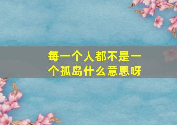 每一个人都不是一个孤岛什么意思呀