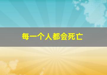 每一个人都会死亡