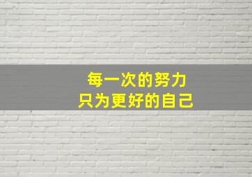 每一次的努力只为更好的自己