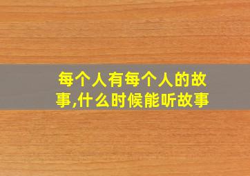 每个人有每个人的故事,什么时候能听故事