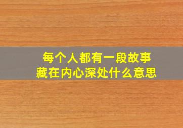 每个人都有一段故事藏在内心深处什么意思