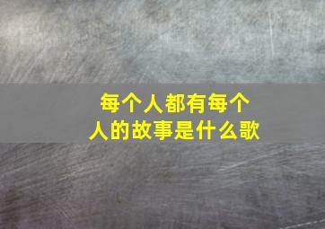 每个人都有每个人的故事是什么歌