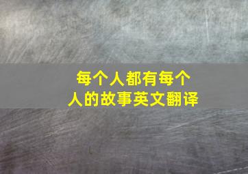 每个人都有每个人的故事英文翻译