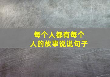 每个人都有每个人的故事说说句子