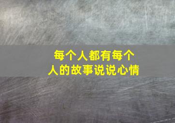 每个人都有每个人的故事说说心情