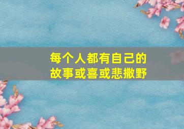 每个人都有自己的故事或喜或悲撒野