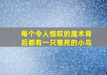 每个令人惊叹的魔术背后都有一只冤死的小鸟