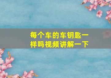 每个车的车钥匙一样吗视频讲解一下