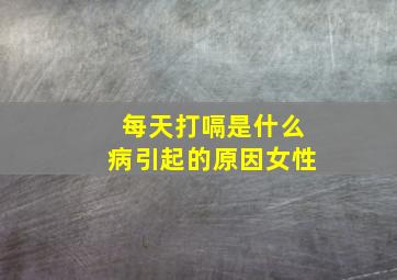 每天打嗝是什么病引起的原因女性