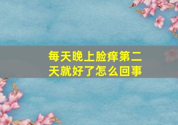 每天晚上脸痒第二天就好了怎么回事